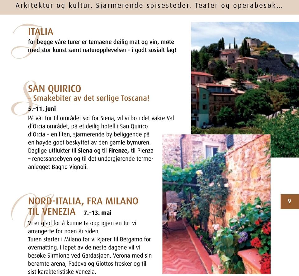 juni På vår tur til området sør for Siena, vil vi bo i det vakre Val d Orcia området, på et deilig hotell i San Quirico d Orcia en liten, sjarmerende by beliggende på en høyde godt beskyttet av den