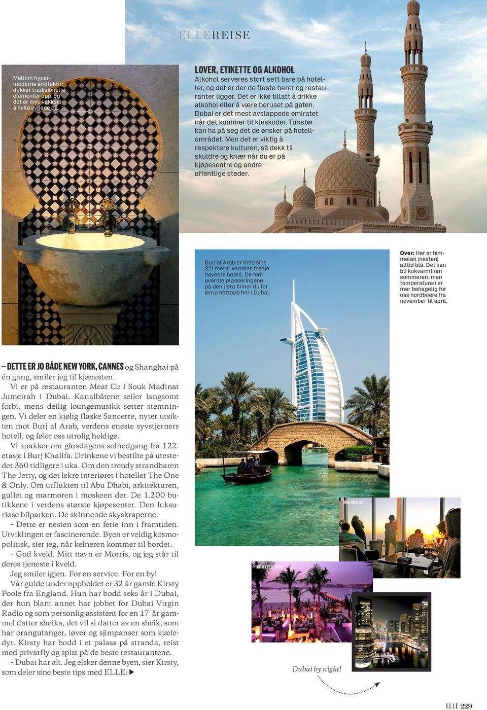 Dubai er det mest avslappede emiratet når det kommer til kleskoder. Turister kan ha på seg det de ønsker på hotell området.