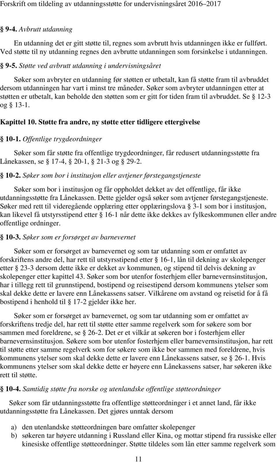 Støtte ved avbrutt utdanning i undervisningsåret Søker som avbryter en utdanning før støtten er utbetalt, kan få støtte fram til avbruddet dersom utdanningen har vart i minst tre måneder.