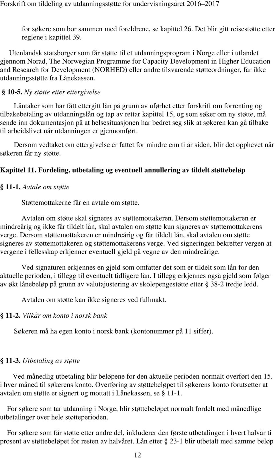 Development (NORHED) eller andre tilsvarende støtteordninger, får ikke utdanningsstøtte fra Lånekassen. 10-5.