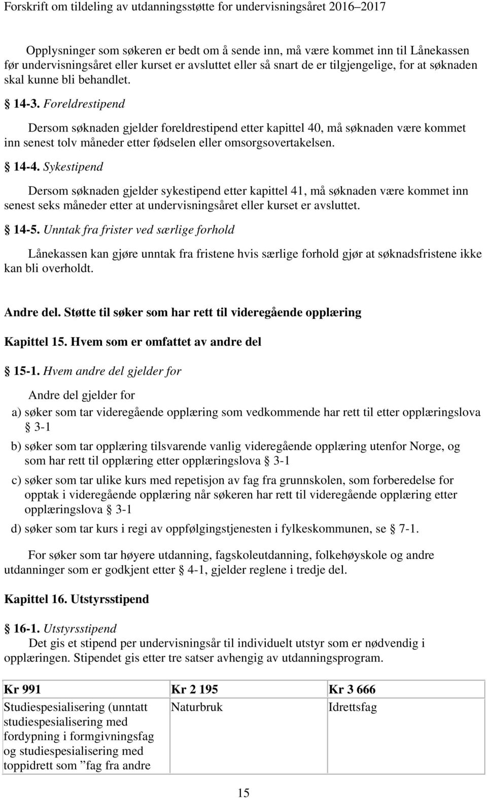 Sykestipend Dersom søknaden gjelder sykestipend etter kapittel 41, må søknaden være kommet inn senest seks måneder etter at undervisningsåret eller kurset er avsluttet. 14-5.