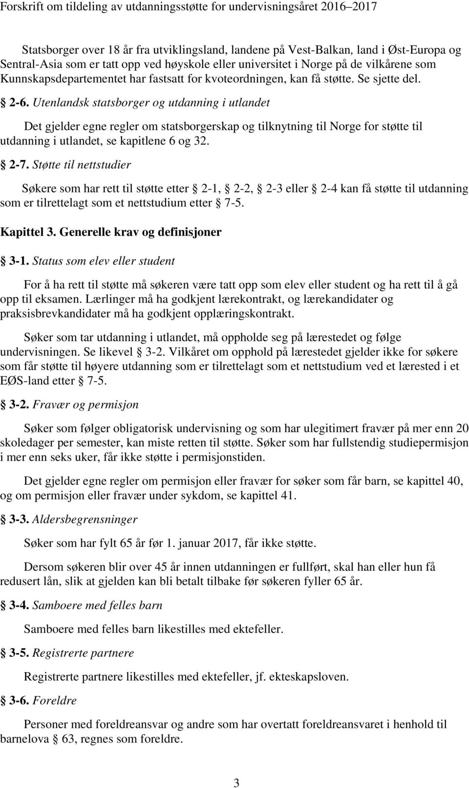 Utenlandsk statsborger og utdanning i utlandet Det gjelder egne regler om statsborgerskap og tilknytning til Norge for støtte til utdanning i utlandet, se kapitlene 6 og 32. 2-7.