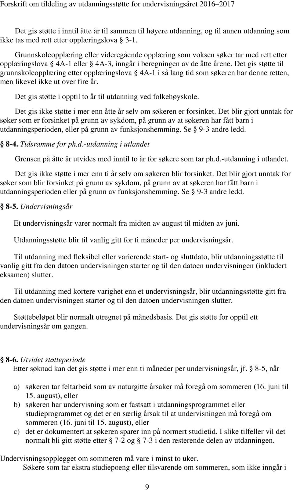 Det gis støtte til grunnskoleopplæring etter opplæringslova 4A-1 i så lang tid som søkeren har denne retten, men likevel ikke ut over fire år.