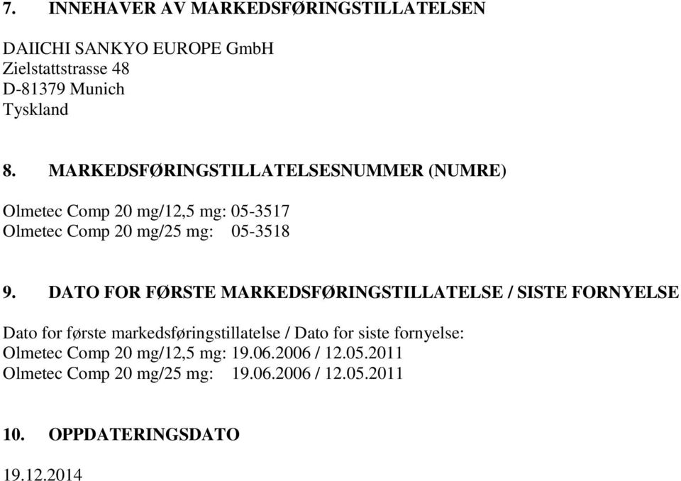 DATO FOR FØRSTE MARKEDSFØRINGSTILLATELSE / SISTE FORNYELSE Dato for første markedsføringstillatelse / Dato for siste