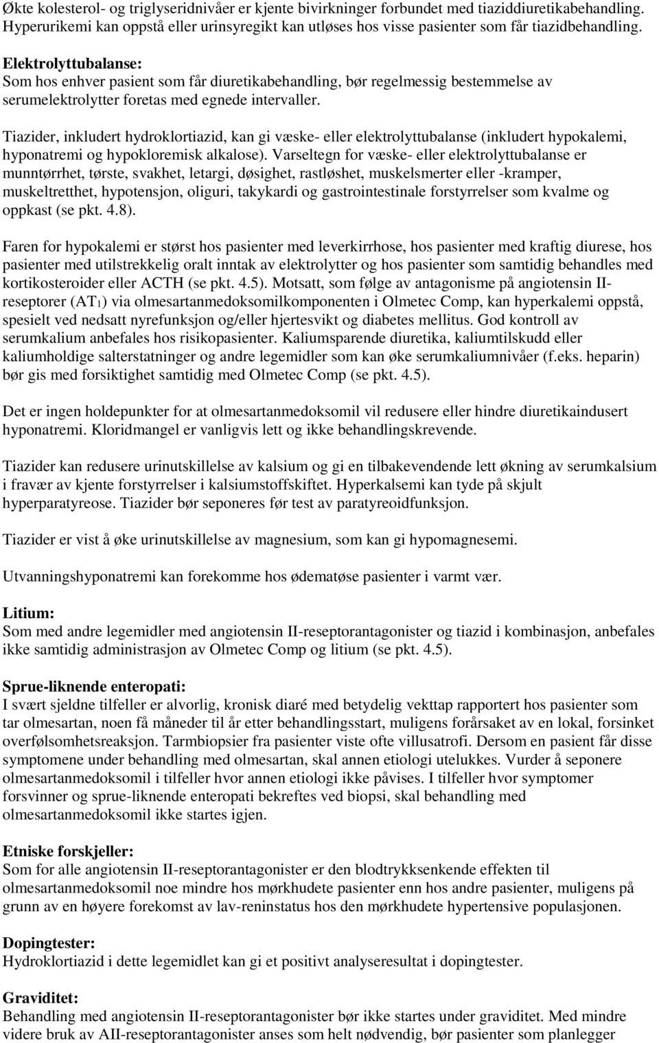 Elektrolyttubalanse: Som hos enhver pasient som får diuretikabehandling, bør regelmessig bestemmelse av serumelektrolytter foretas med egnede intervaller.