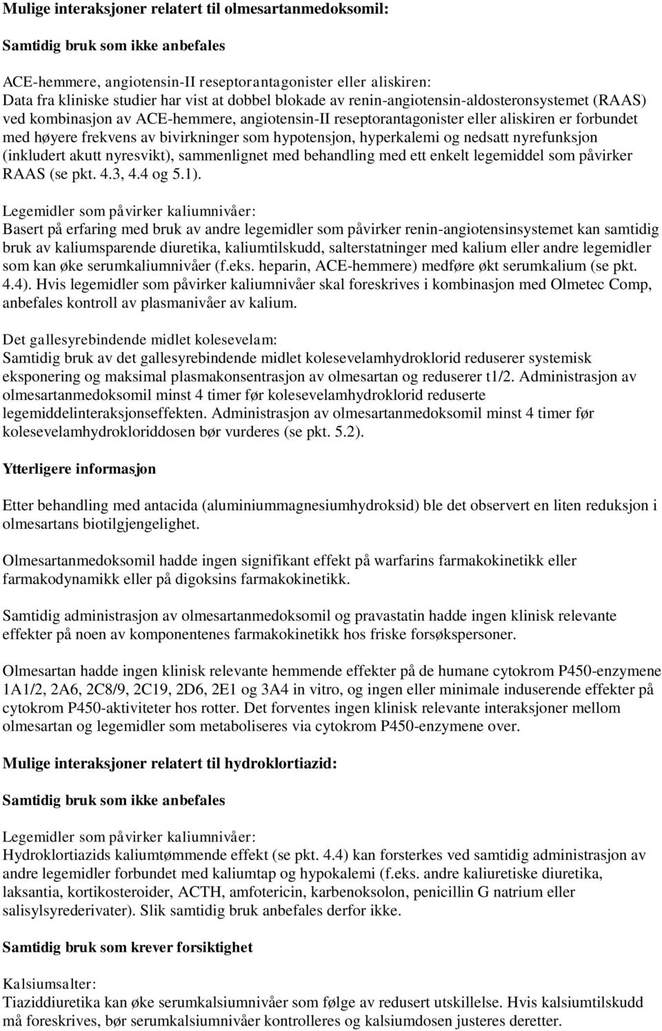 hypotensjon, hyperkalemi og nedsatt nyrefunksjon (inkludert akutt nyresvikt), sammenlignet med behandling med ett enkelt legemiddel som påvirker RAAS (se pkt. 4.3, 4.4 og 5.1).