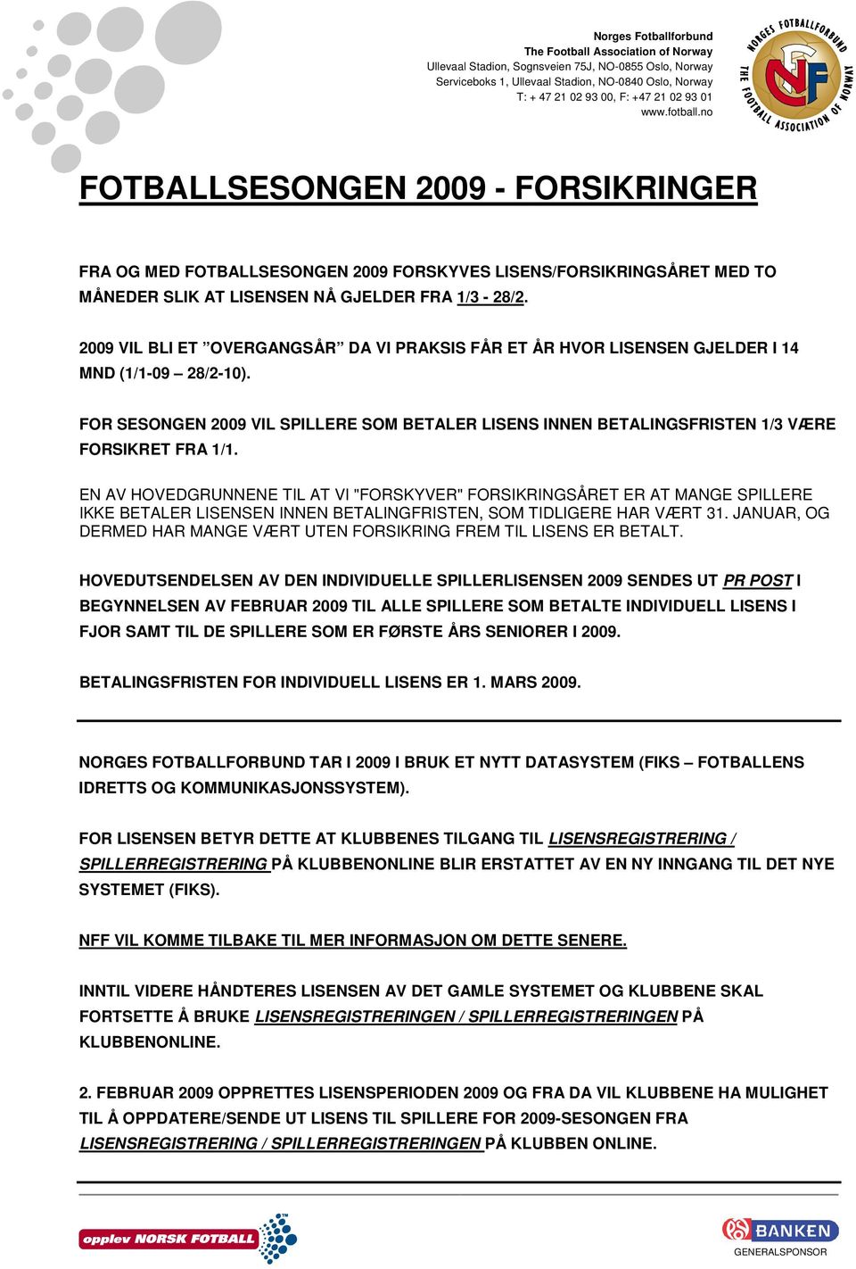 2009 VIL BLI ET OVERGANGSÅR DA VI PRAKSIS FÅR ET ÅR HVOR LISENSEN GJELDER I 14 MND (1/1-09 28/2-10).