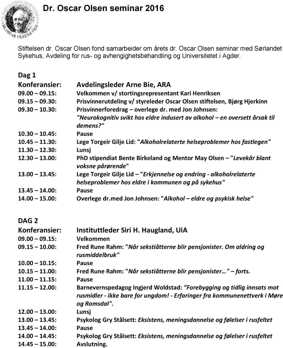 30 10.30: Prisvinnerforedrag overlege dr. med Jon Johnsen: "Neurokognitiv svikt hos eldre indusert av alkohol en oversett årsak til demens?" 10.30 10.45: Pause 10.45 11.