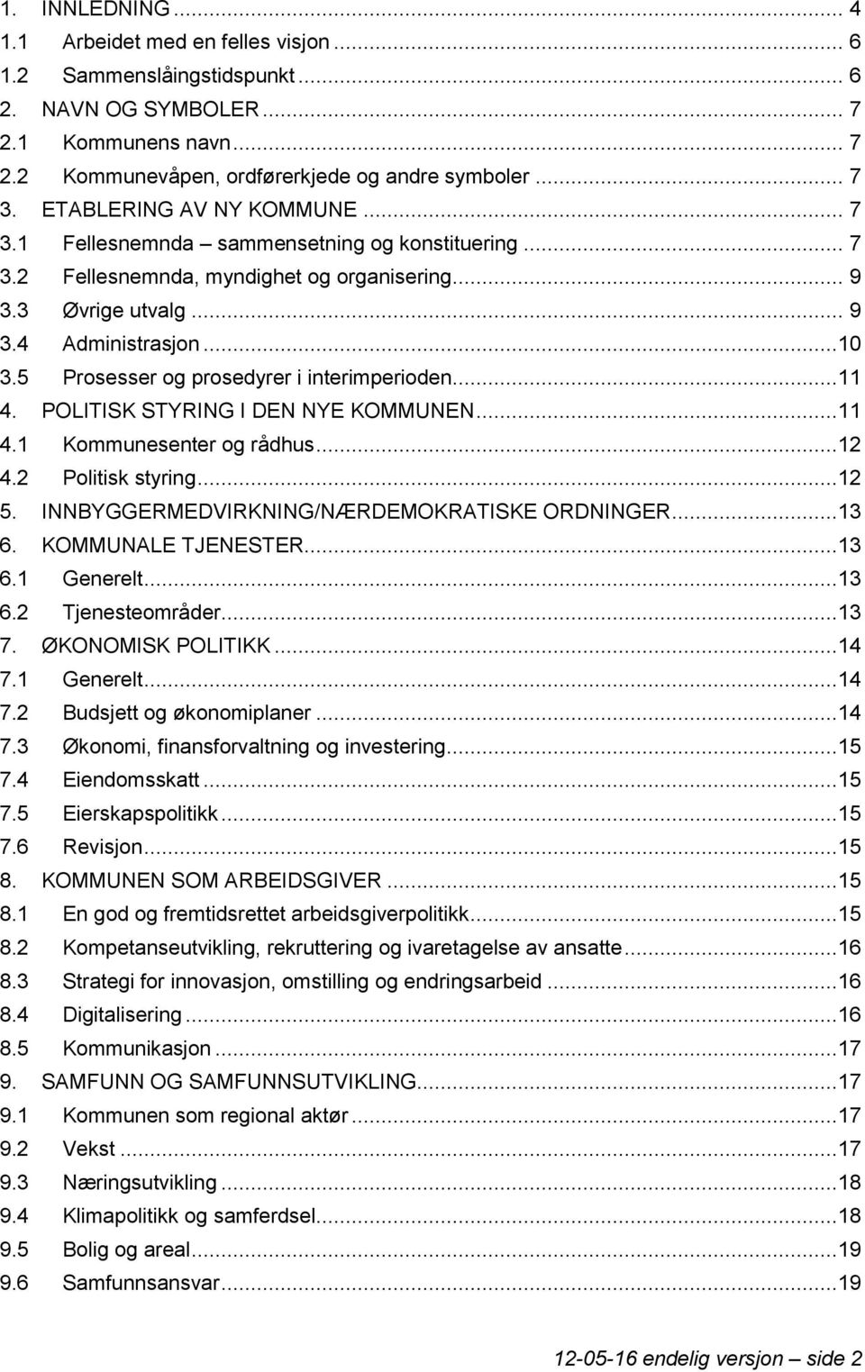 5 Prosesser og prosedyrer i interimperioden...11 4. POLITISK STYRING I DEN NYE KOMMUNEN...11 4.1 Kommunesenter og rådhus...12 4.2 Politisk styring...12 5.