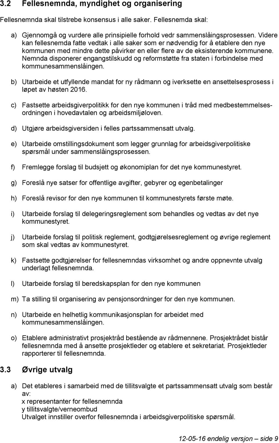 Nemnda disponerer engangstilskudd og reformstøtte fra staten i forbindelse med kommunesammenslåingen.