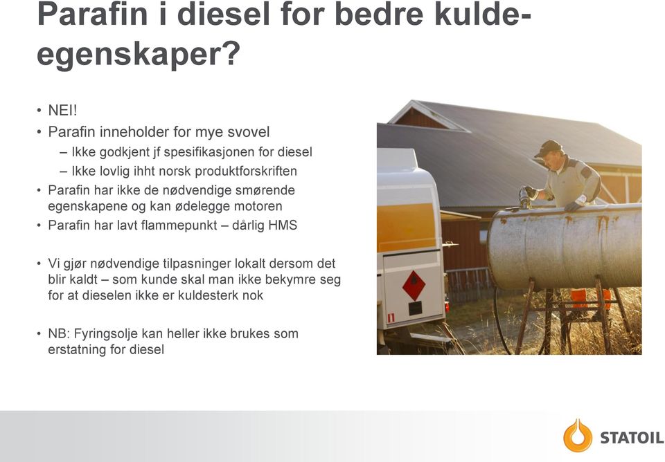 Parafin har ikke de nødvendige smørende egenskapene og kan ødelegge motoren Parafin har lavt flammepunkt dårlig HMS Vi