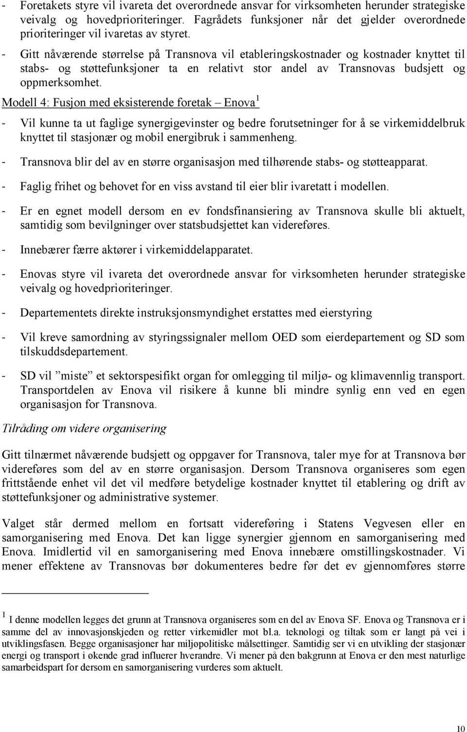 - Gitt nåværende størrelse på Transnova vil etableringskostnader og kostnader knyttet til stabs- og støttefunksjoner ta en relativt stor andel av Transnovas budsjett og oppmerksomhet.