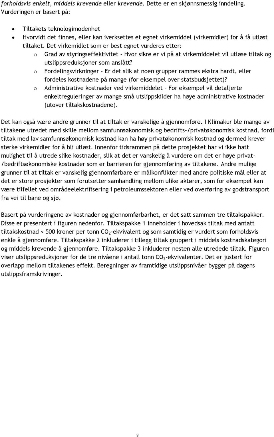 Det virkemidlet som er best egnet vurderes etter: o Grad av styringseffektivitet Hvor sikre er vi på at virkemiddelet vil utløse tiltak og utslippsreduksjoner som anslått?