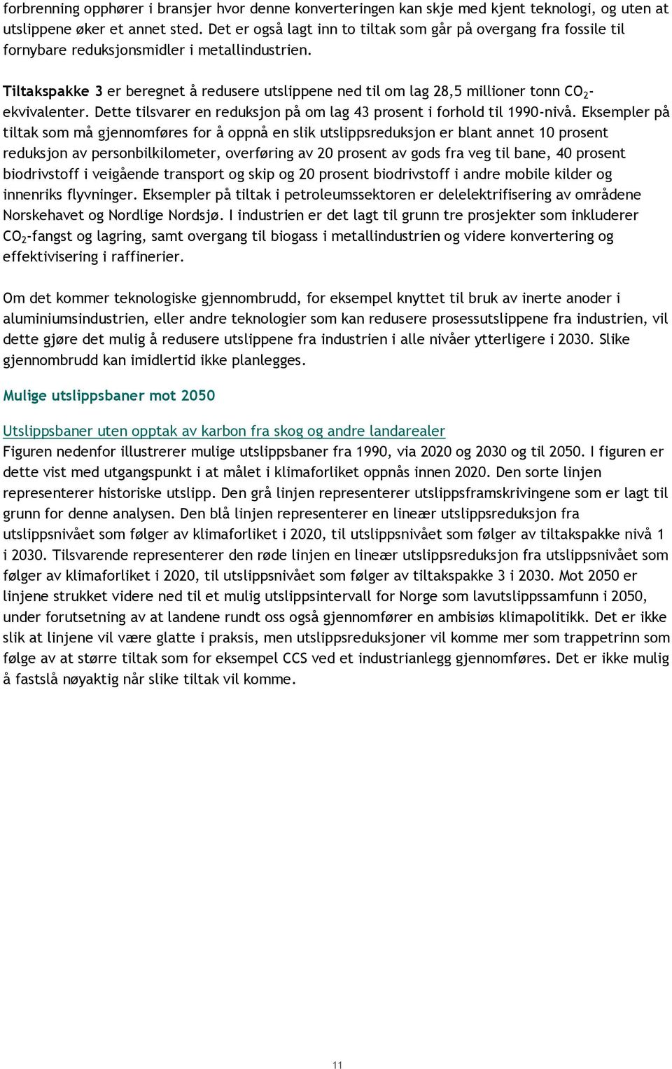 Tiltakspakke 3 er beregnet å redusere utslippene ned til om lag 28,5 millioner tonn CO 2 - ekvivalenter. Dette tilsvarer en reduksjon på om lag 43 prosent i forhold til 1990-nivå.