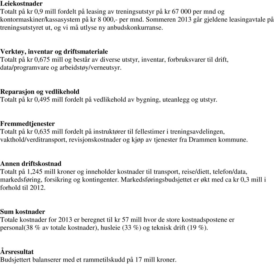 Verktøy, inventar og driftsmateriale Totalt på kr 0,675 mill og består av diverse utstyr, inventar, forbruksvarer til drift, data/programvare og arbeidstøy/verneutsyr.