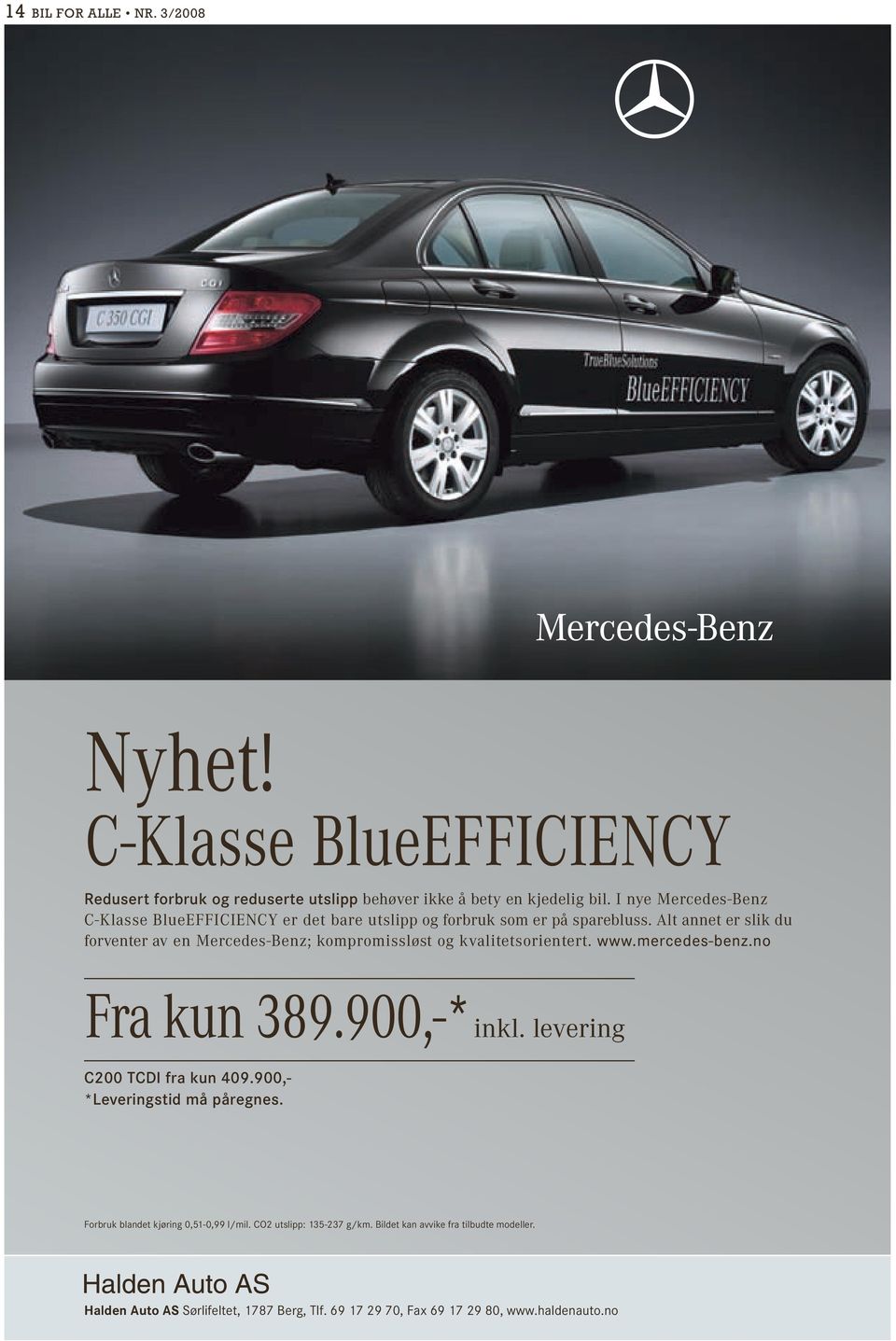 Alt annet er slik du forventer av en Mercedes-Benz; kompromissløst og kvalitetsorientert. www.mercedes-benz.no Fra kun 389.900,-* inkl.
