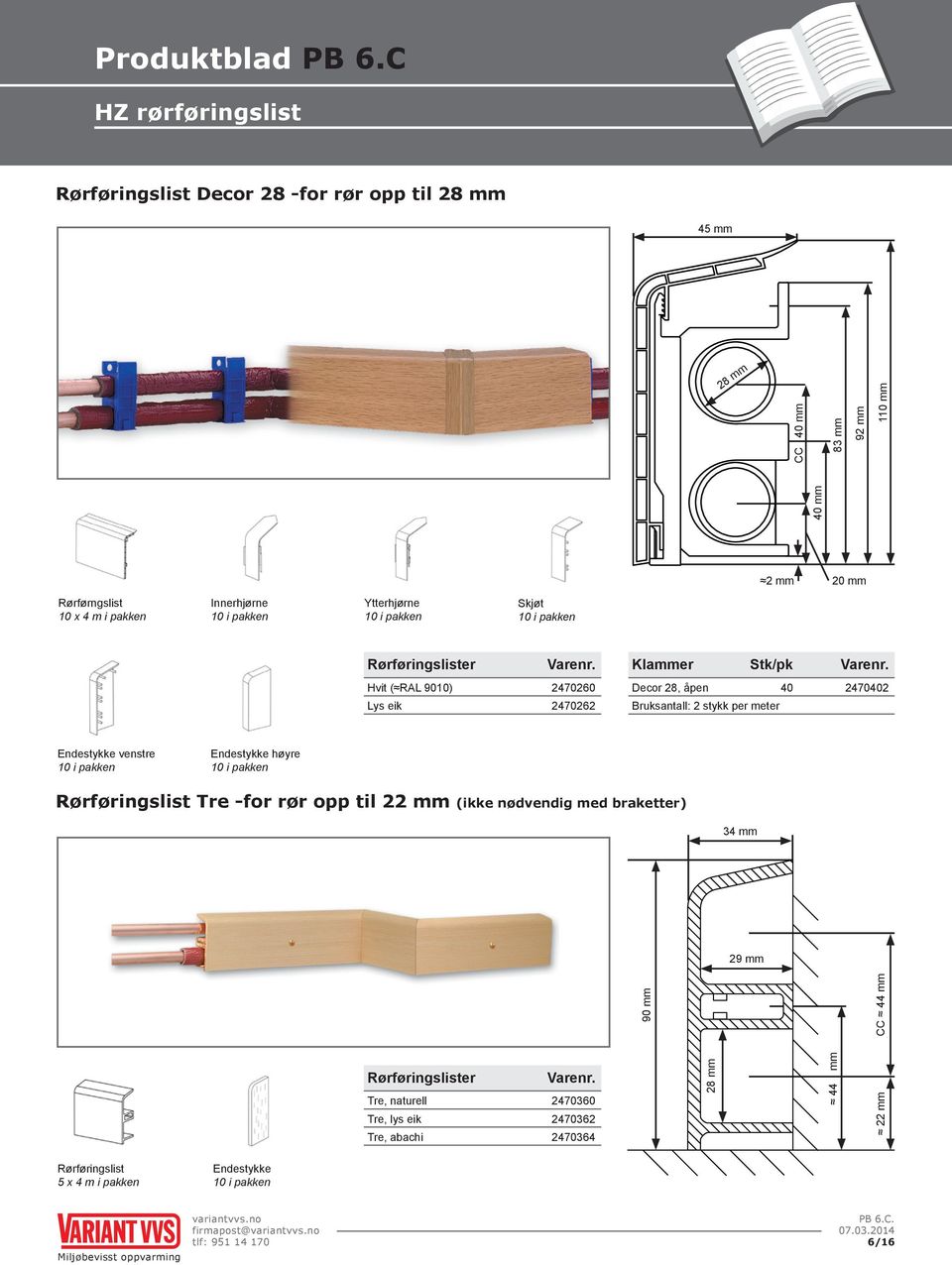 Hvit ( RAL 9010) Lys eik 2470260 2470262 Decor 28, åpen 40 Bruksantall: 2 stykk per meter 2470402 Endestykke venstre Endestykke høyre Rørføringslist Tre