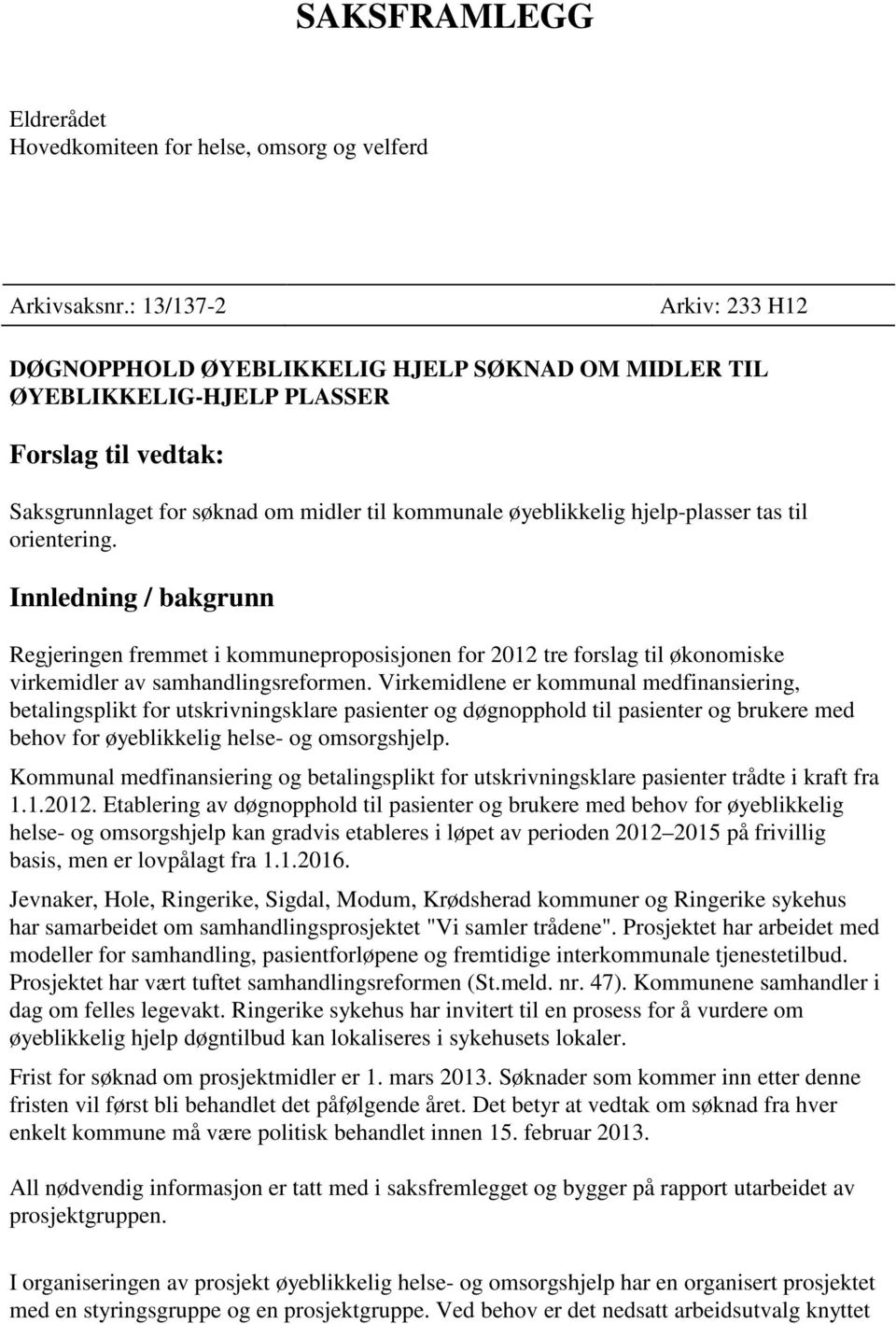 hjelp-plasser tas til orientering. Innledning / bakgrunn Regjeringen fremmet i kommuneproposisjonen for 2012 tre forslag til økonomiske virkemidler av samhandlingsreformen.