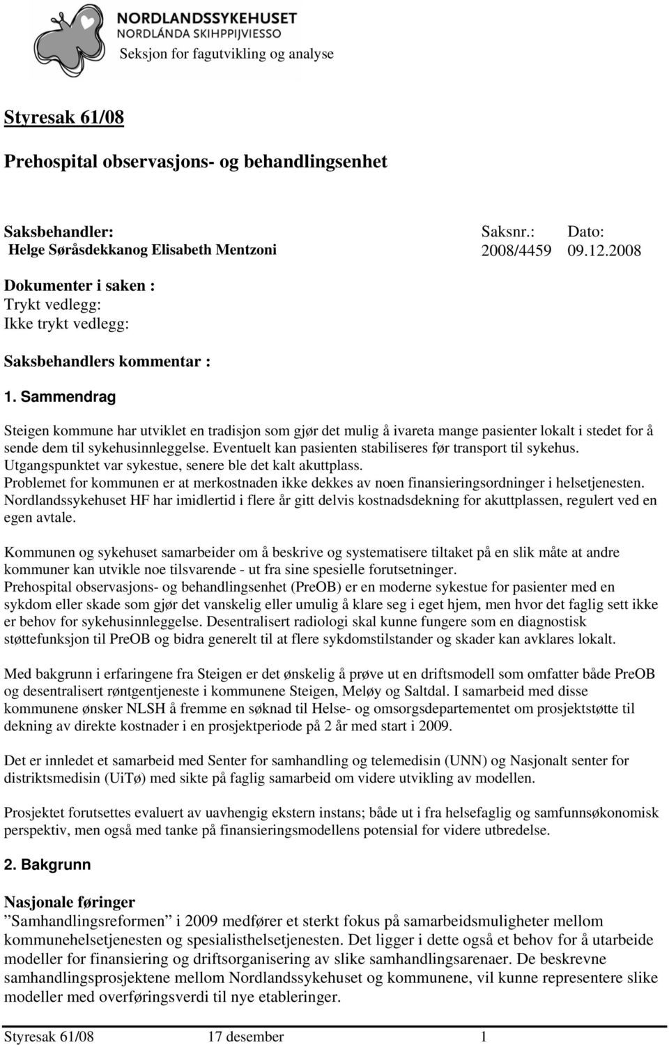 2008 Steigen kommune har utviklet en tradisjon som gjør det mulig å ivareta mange pasienter lokalt i stedet for å sende dem til sykehusinnleggelse.