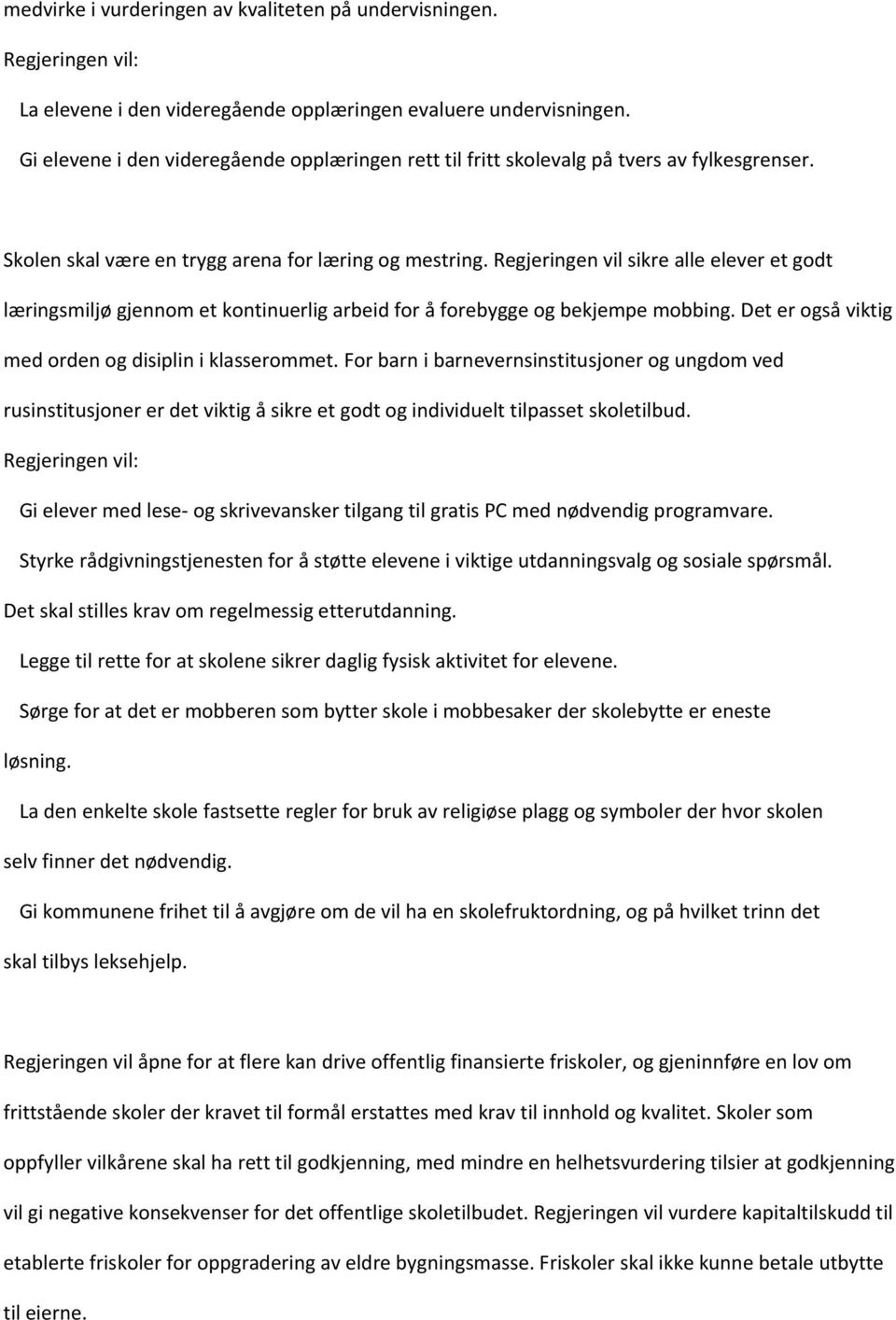 Regjeringen vil sikre alle elever et godt læringsmiljø gjennom et kontinuerlig arbeid for å forebygge og bekjempe mobbing. Det er også viktig med orden og disiplin i klasserommet.