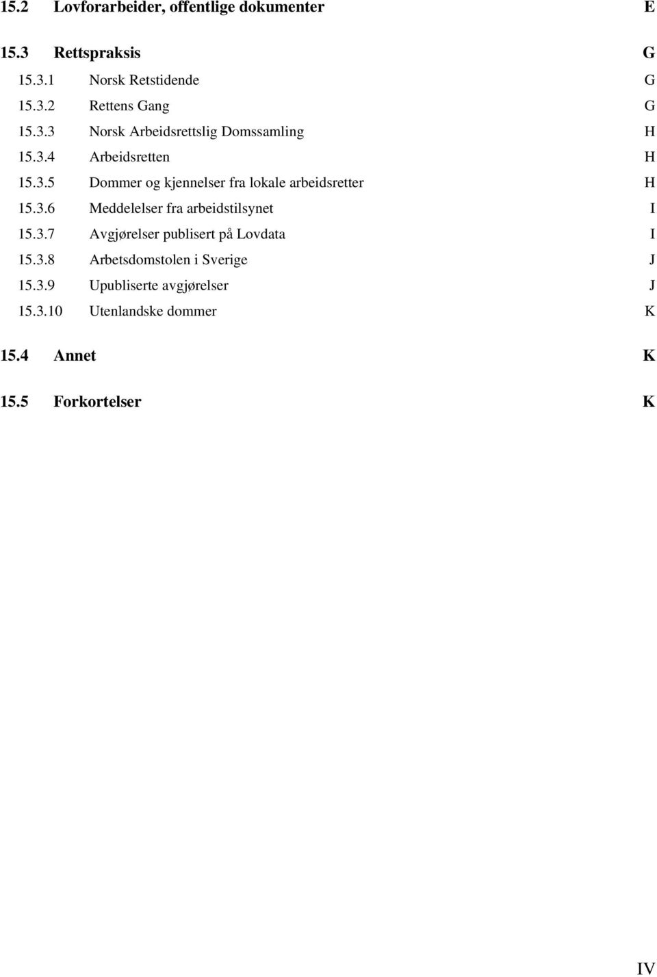 3.6 Meddelelser fra arbeidstilsynet I 15.3.7 Avgjørelser publisert på Lovdata I 15.3.8 Arbetsdomstolen i Sverige J 15.