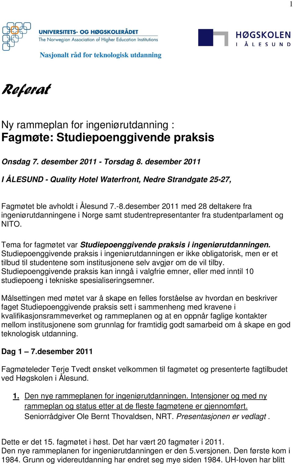desember 2011 med 28 deltakere fra ingeniørutdanningene i Norge samt studentrepresentanter fra studentparlament og NITO. Tema for fagmøtet var Studiepoenggivende praksis i ingeniørutdanningen.