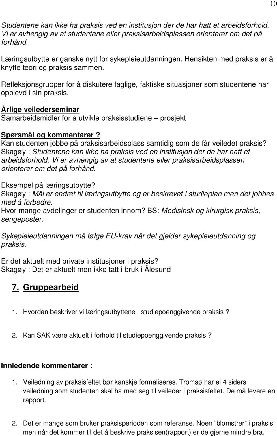 Refleksjonsgrupper for å diskutere faglige, faktiske situasjoner som studentene har opplevd i sin praksis.