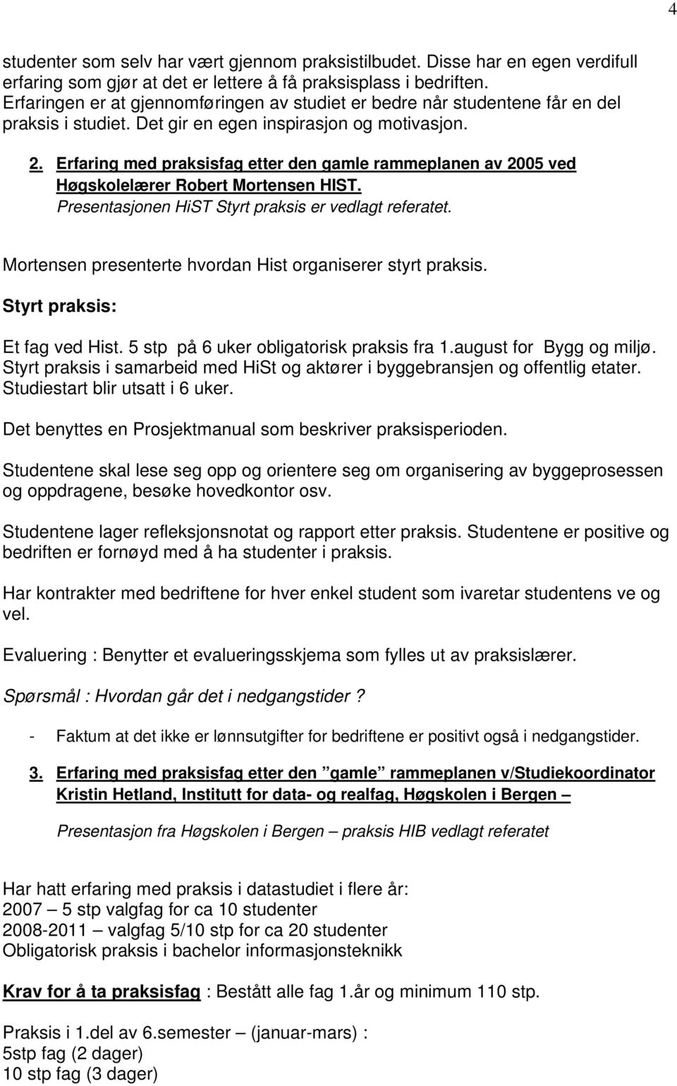 Erfaring med praksisfag etter den gamle rammeplanen av 2005 ved Høgskolelærer Robert Mortensen HIST. Presentasjonen HiST Styrt praksis er vedlagt referatet.