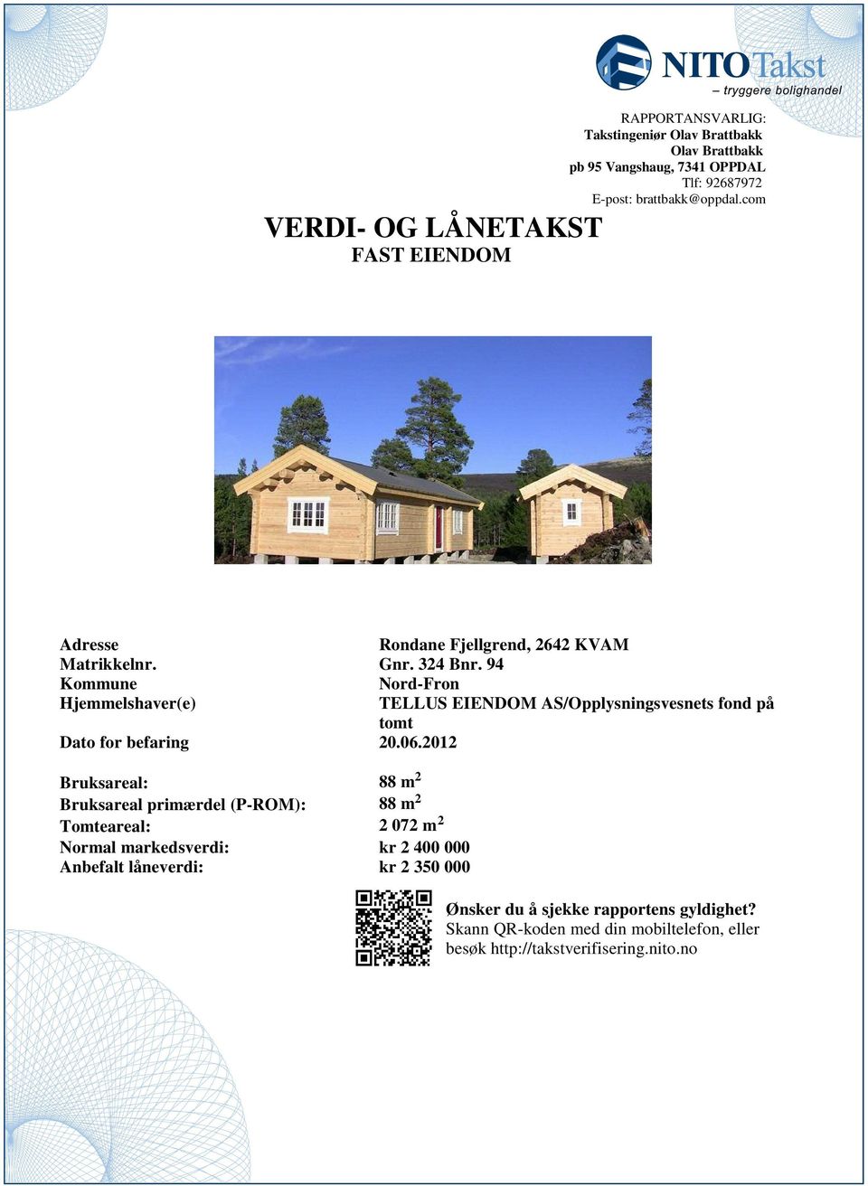 på tomt Dato for befaring 00601 Bruksareal: 88 m Bruksareal primærdel (P-ROM): 88 m Tomteareal: 07 m Normal markedsverdi: kr 400 000