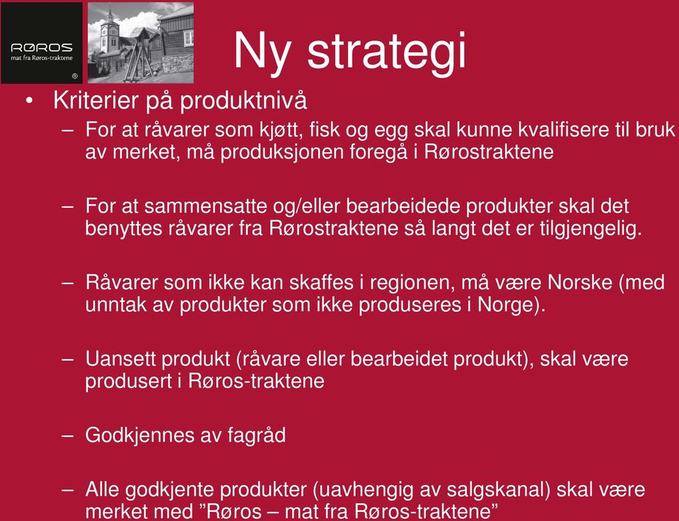 Råvarer som ikke kan skaffes i regionen, må være Norske (med unntak av produkter som ikke produseres i Norge).