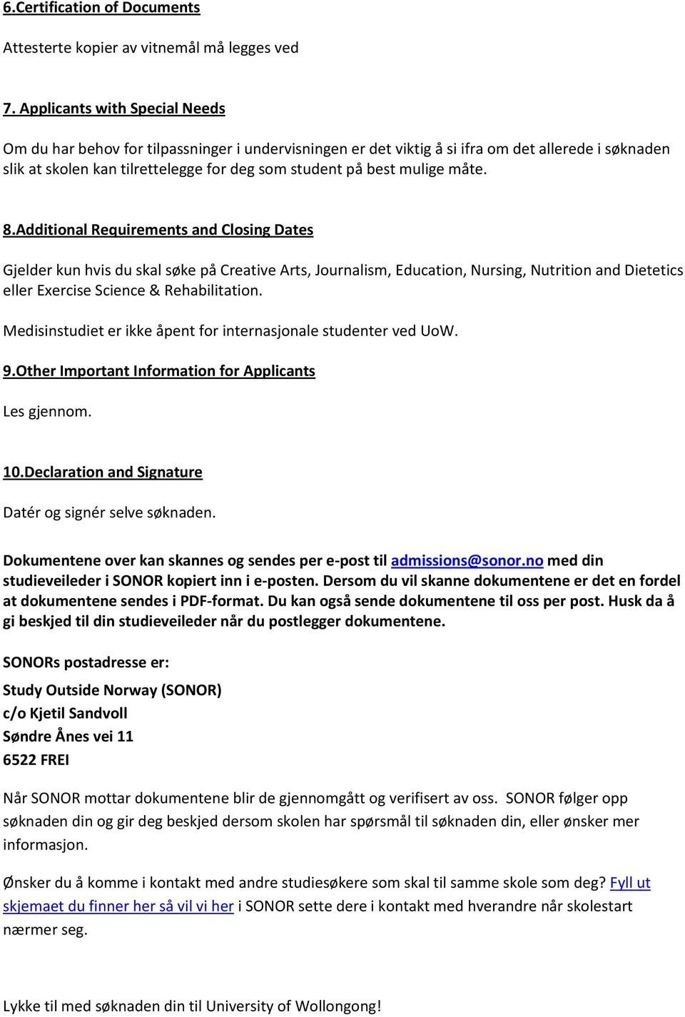 måte. 8.Additional Requirements and Closing Dates Gjelder kun hvis du skal søke på Creative Arts, Journalism, Education, Nursing, Nutrition and Dietetics eller Exercise Science & Rehabilitation.