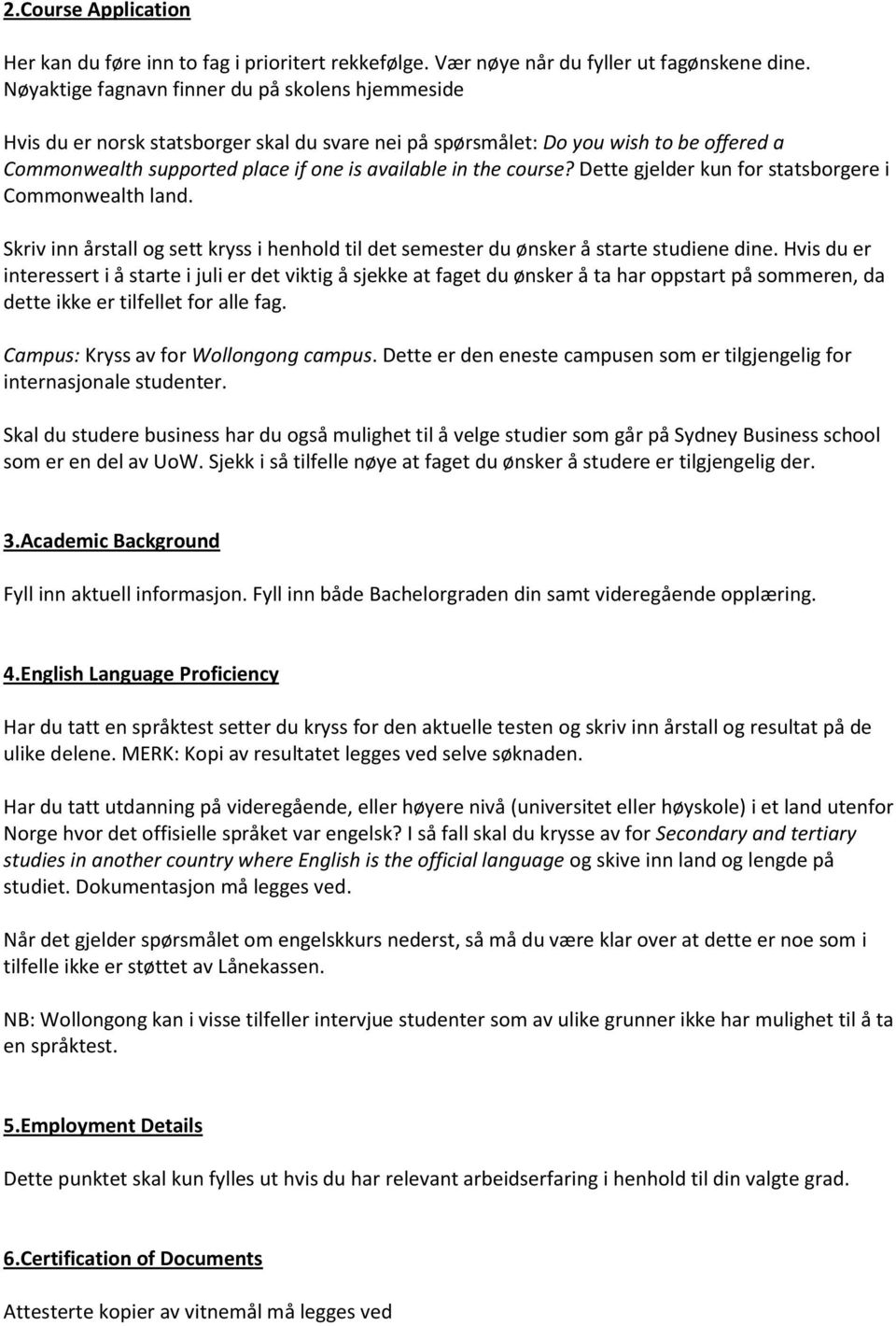 course? Dette gjelder kun for statsborgere i Commonwealth land. Skriv inn årstall og sett kryss i henhold til det semester du ønsker å starte studiene dine.