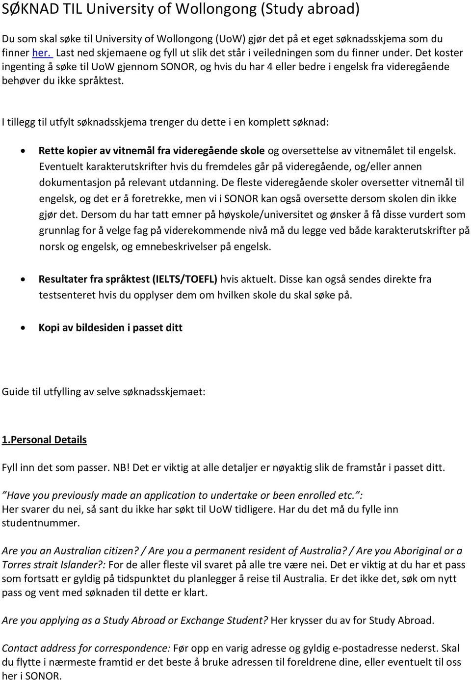 Det koster ingenting å søke til UoW gjennom SONOR, og hvis du har 4 eller bedre i engelsk fra videregående behøver du ikke språktest.