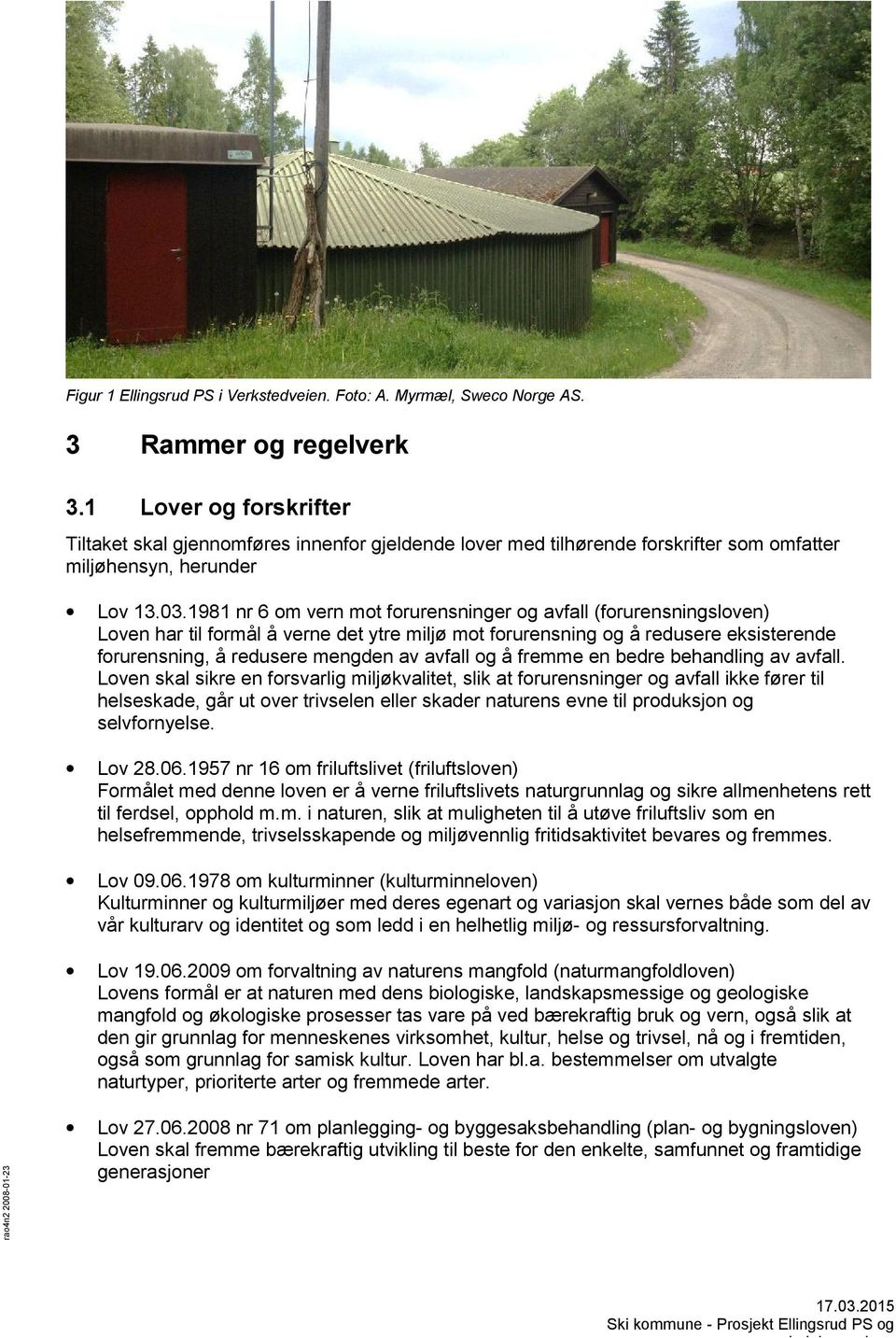 1981 nr 6 om vern mot forurensninger og avfall (forurensningsloven) Loven har til formål å verne det ytre miljø mot forurensning og å redusere eksisterende forurensning, å redusere mengden av avfall