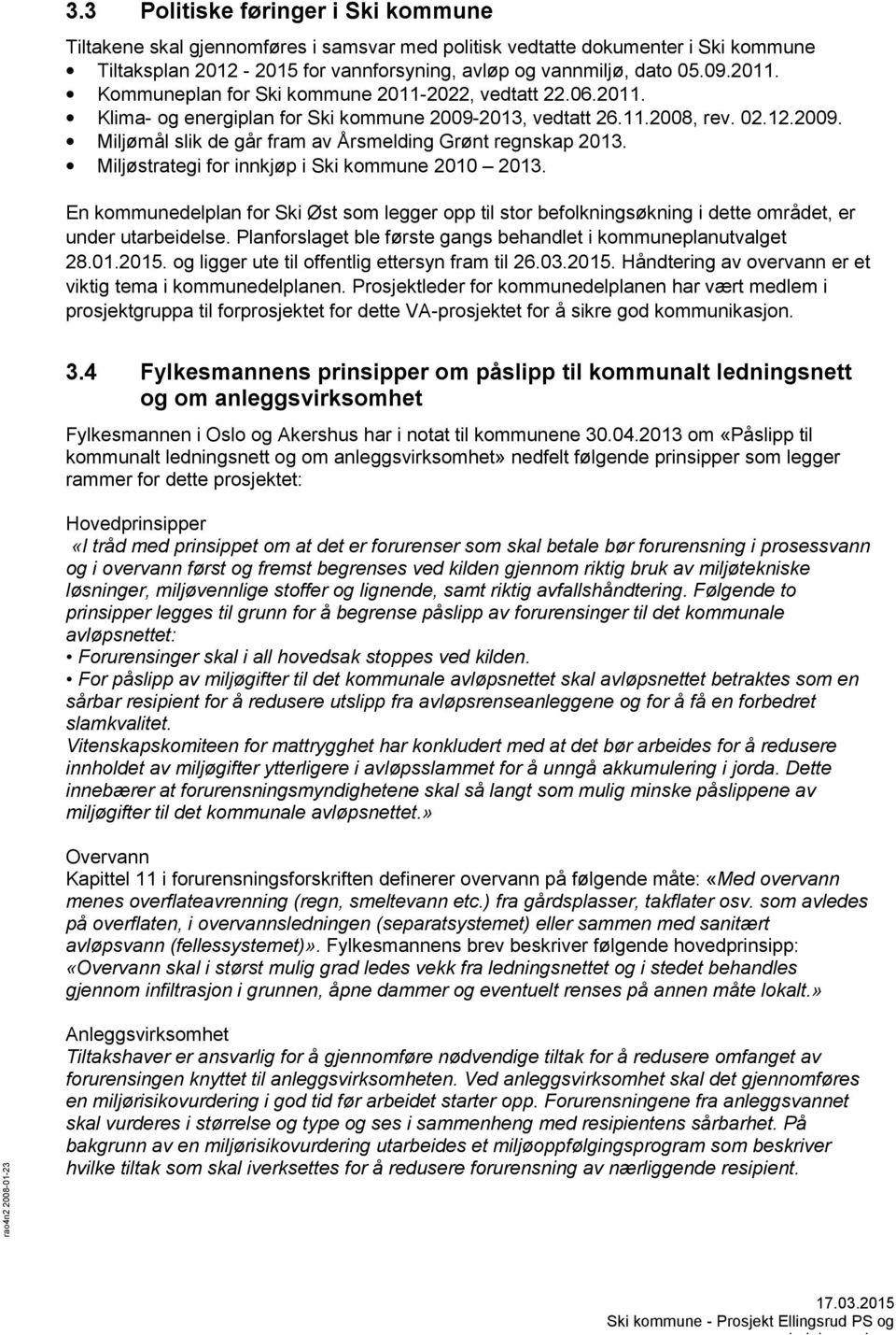 Miljøstrategi for innkjøp i Ski kommune 2010 2013. En kommunedelplan for Ski Øst som legger opp til stor befolkningsøkning i dette området, er under utarbeidelse.