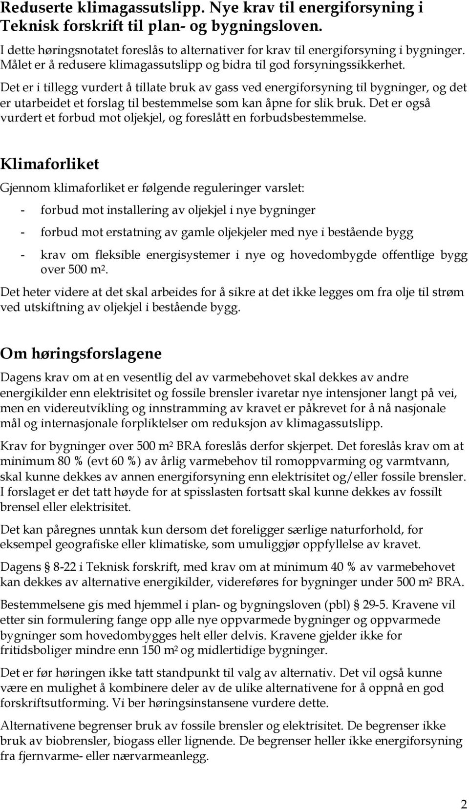 Det er i tillegg vurdert å tillate bruk av gass ved energiforsyning til bygninger, og det er utarbeidet et forslag til bestemmelse som kan åpne for slik bruk.