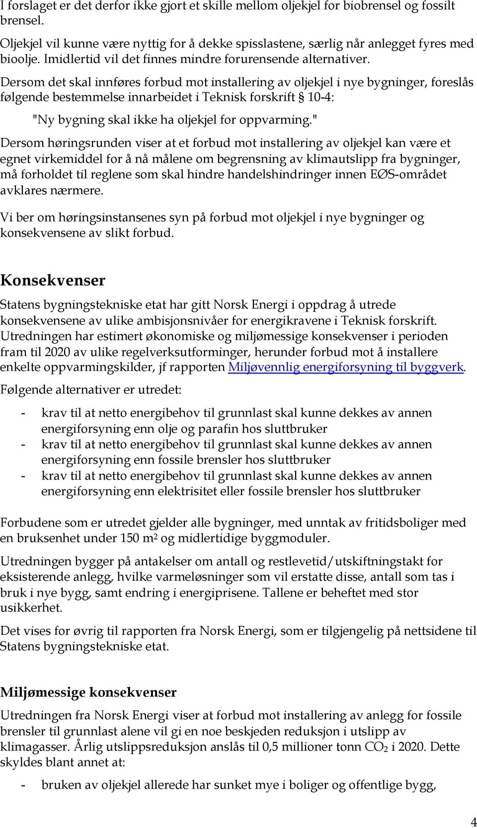 Dersom det skal innføres forbud mot installering av oljekjel i nye bygninger, foreslås følgende bestemmelse innarbeidet i Teknisk forskrift 10-4: "Ny bygning skal ikke ha oljekjel for oppvarming.