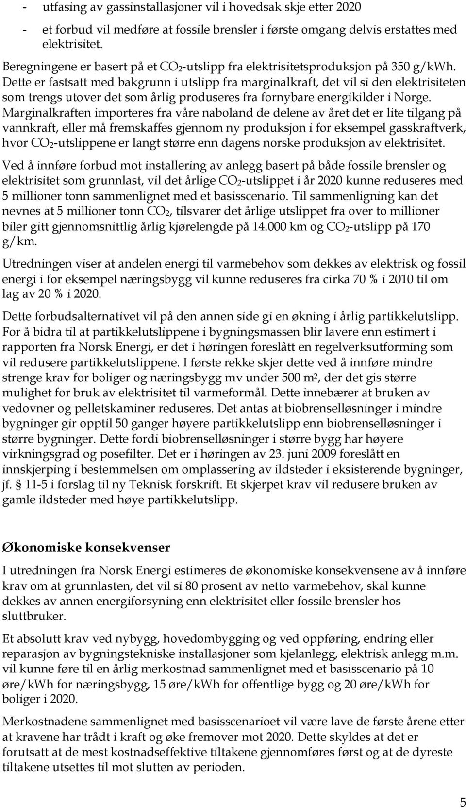 Dette er fastsatt med bakgrunn i utslipp fra marginalkraft, det vil si den elektrisiteten som trengs utover det som årlig produseres fra fornybare energikilder i Norge.