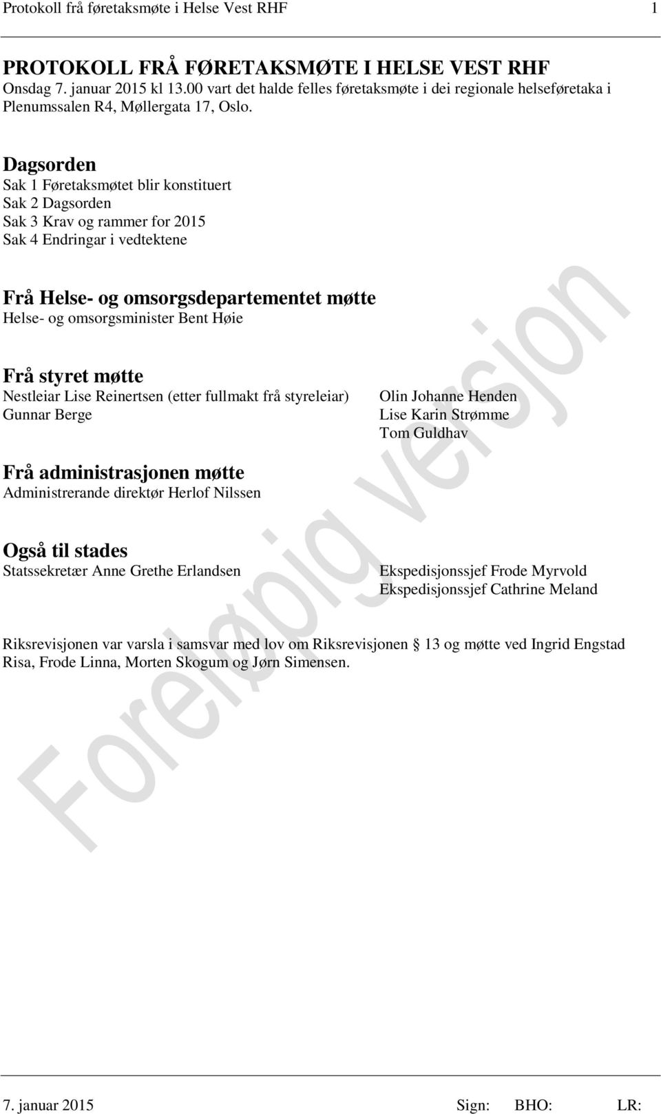 Dagsorden Sak 1 Føretaksmøtet blir konstituert Sak 2 Dagsorden Sak 3 Krav og rammer for 2015 Sak 4 Endringar i vedtektene Frå Helse- og omsorgsdepartementet møtte Helse- og omsorgsminister Bent Høie