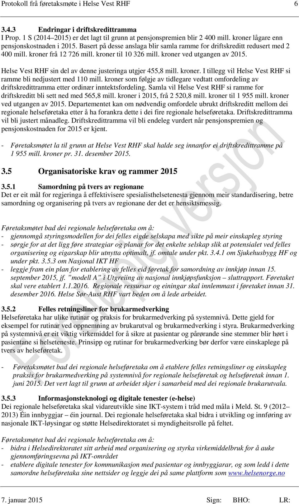 kroner ved utgangen av 2015. Helse Vest RHF sin del av denne justeringa utgjer 455,8 mill. kroner. I tillegg vil Helse Vest RHF si ramme bli nedjustert med 110 mill.