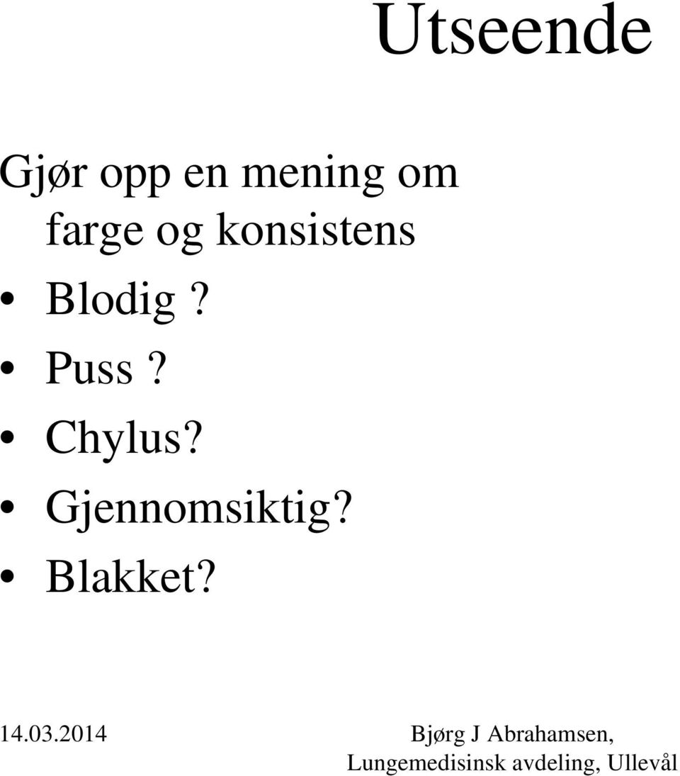 konsistens Blodig? Puss?