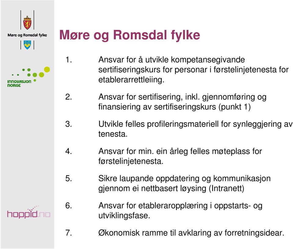 Utvikle felles profileringsmateriell for synleggjering av tenesta. 4. Ansvar for min. ein årleg felles møteplass for førstelinjetenesta. 5.