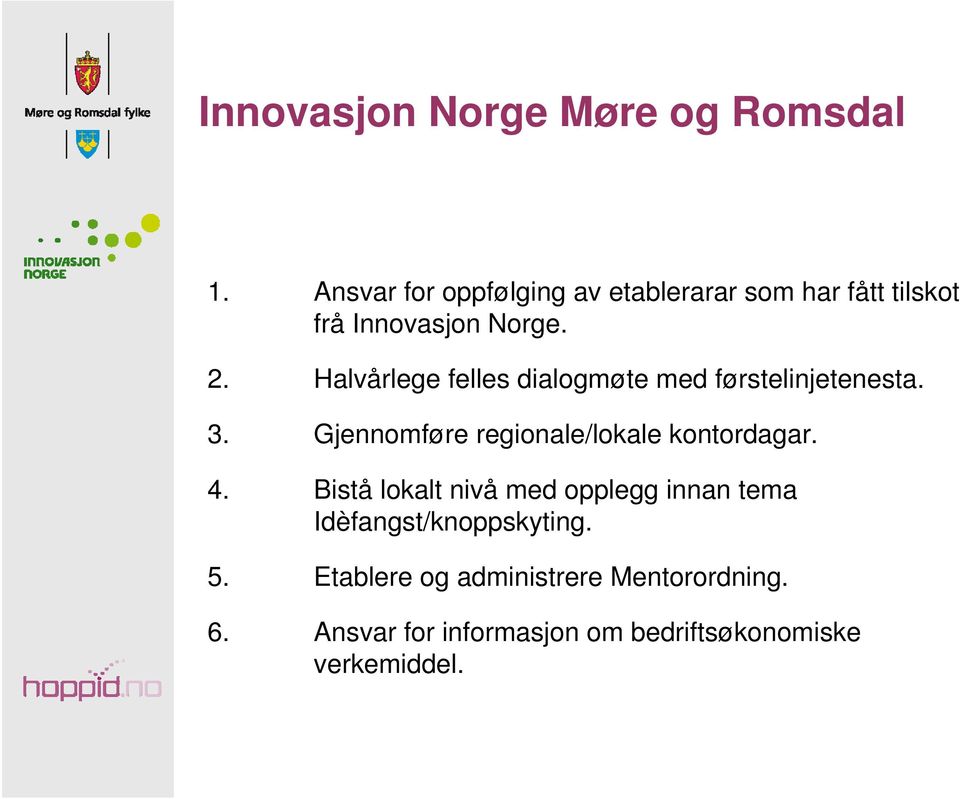 Halvårlege felles dialogmøte med førstelinjetenesta. 3. Gjennomføre regionale/lokale kontordagar.