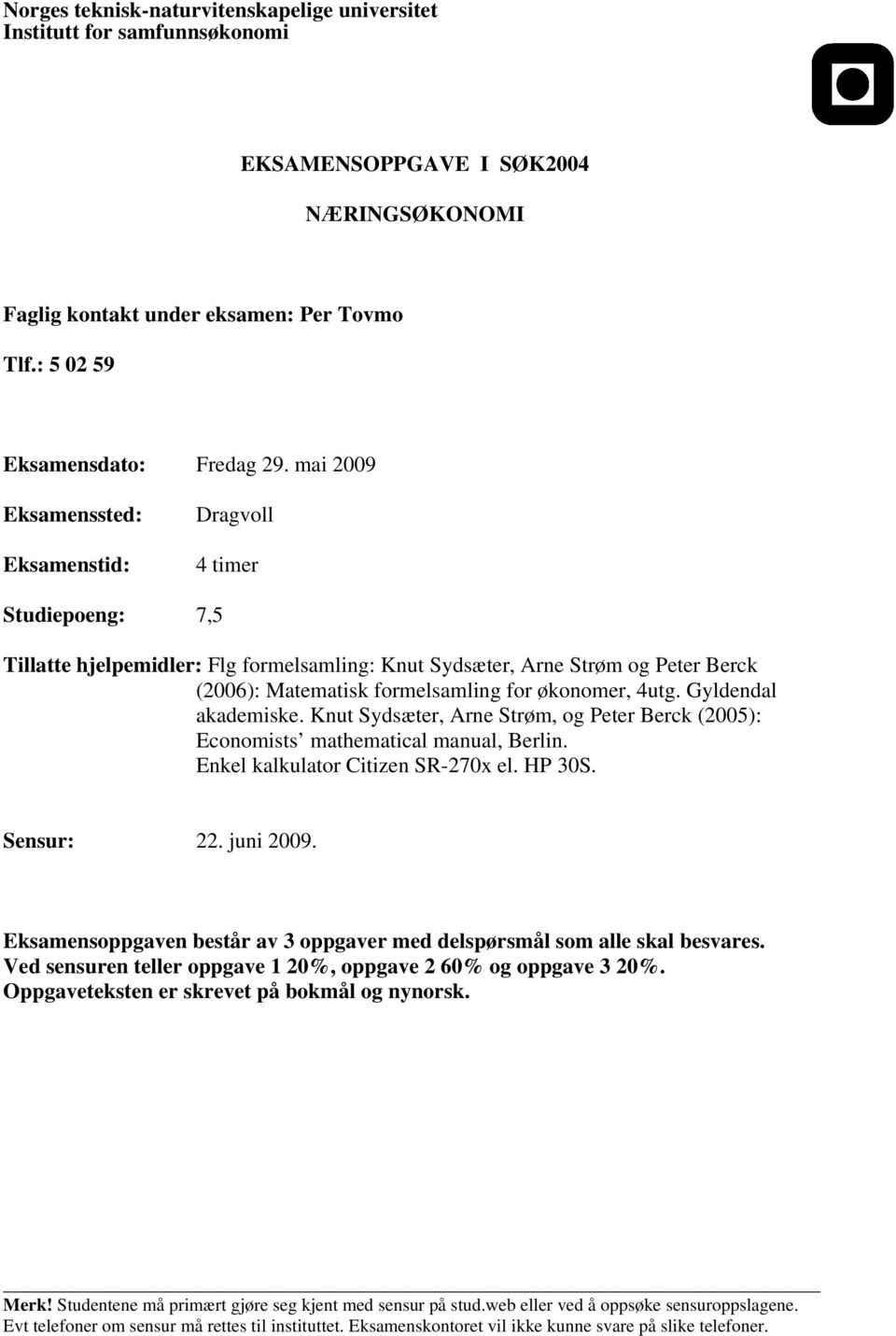 4utg. Gyldendal akademiske. Knut Sydsæter, Arne Strøm, og Peter Berck (2005): Economists mathematical manual, Berlin. Enkel kalkulator Citizen SR-270x el. HP 30S. Sensur: 22. juni 2009.