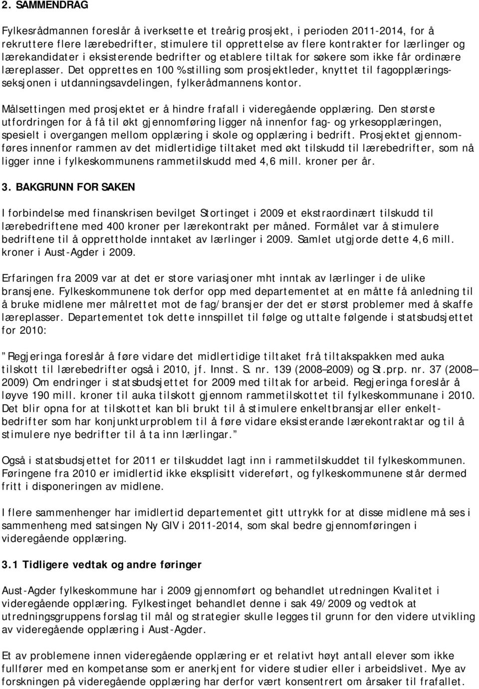 Det opprettes en 100 % stilling som prosjektleder, knyttet til fagopplæringsseksjonen i utdanningsavdelingen, fylkerådmannens kontor.