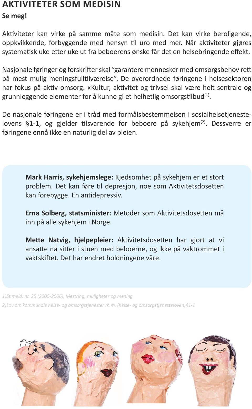 Nasjonale føringer og forskrifter skal garantere mennesker med omsorgsbehov rett på mest mulig meningsfulltilværelse. De overordnede føringene i helsesektoren har fokus på aktiv omsorg.