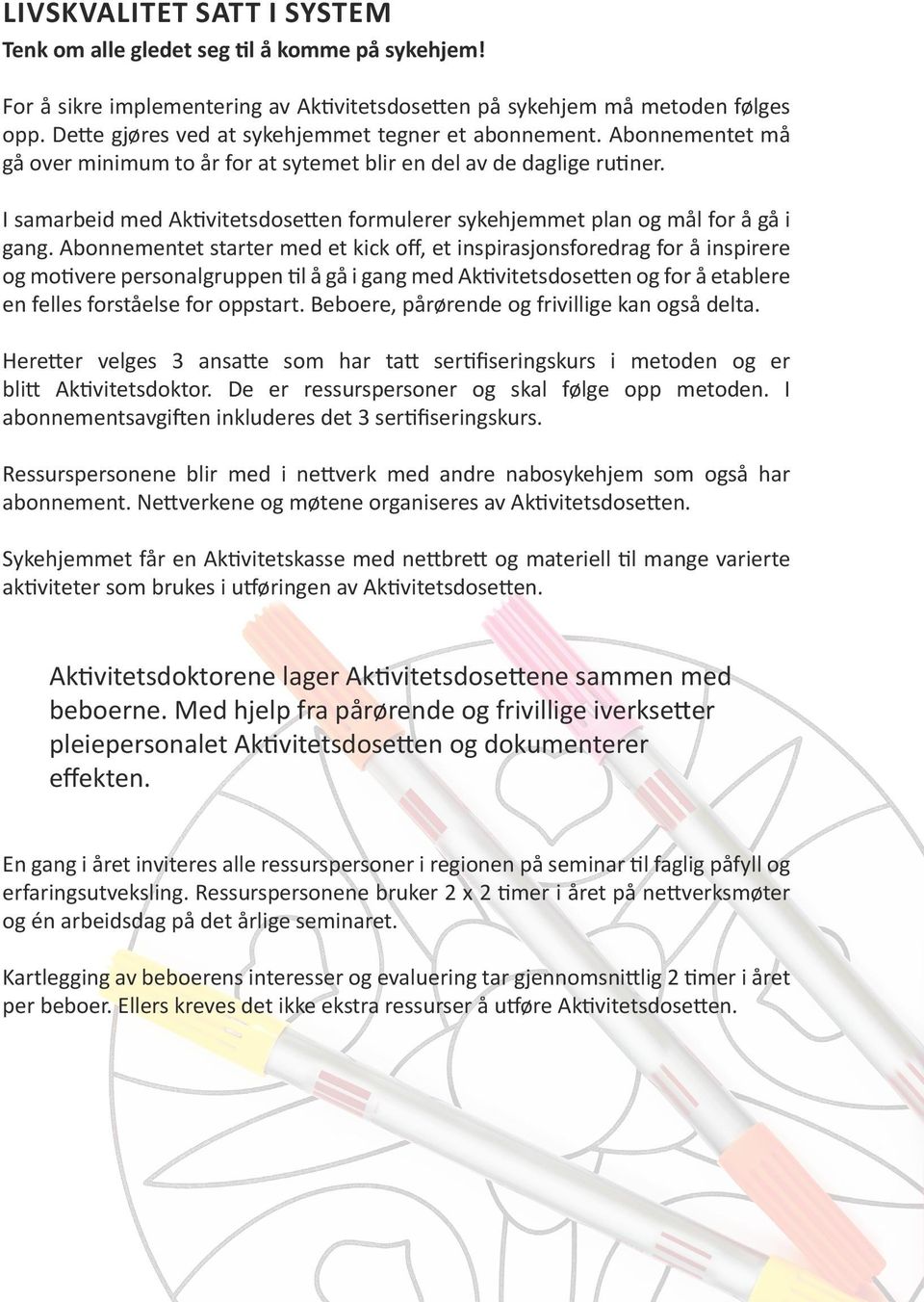 I samarbeid med Aktivitetsdosetten formulerer sykehjemmet plan og mål for å gå i gang.