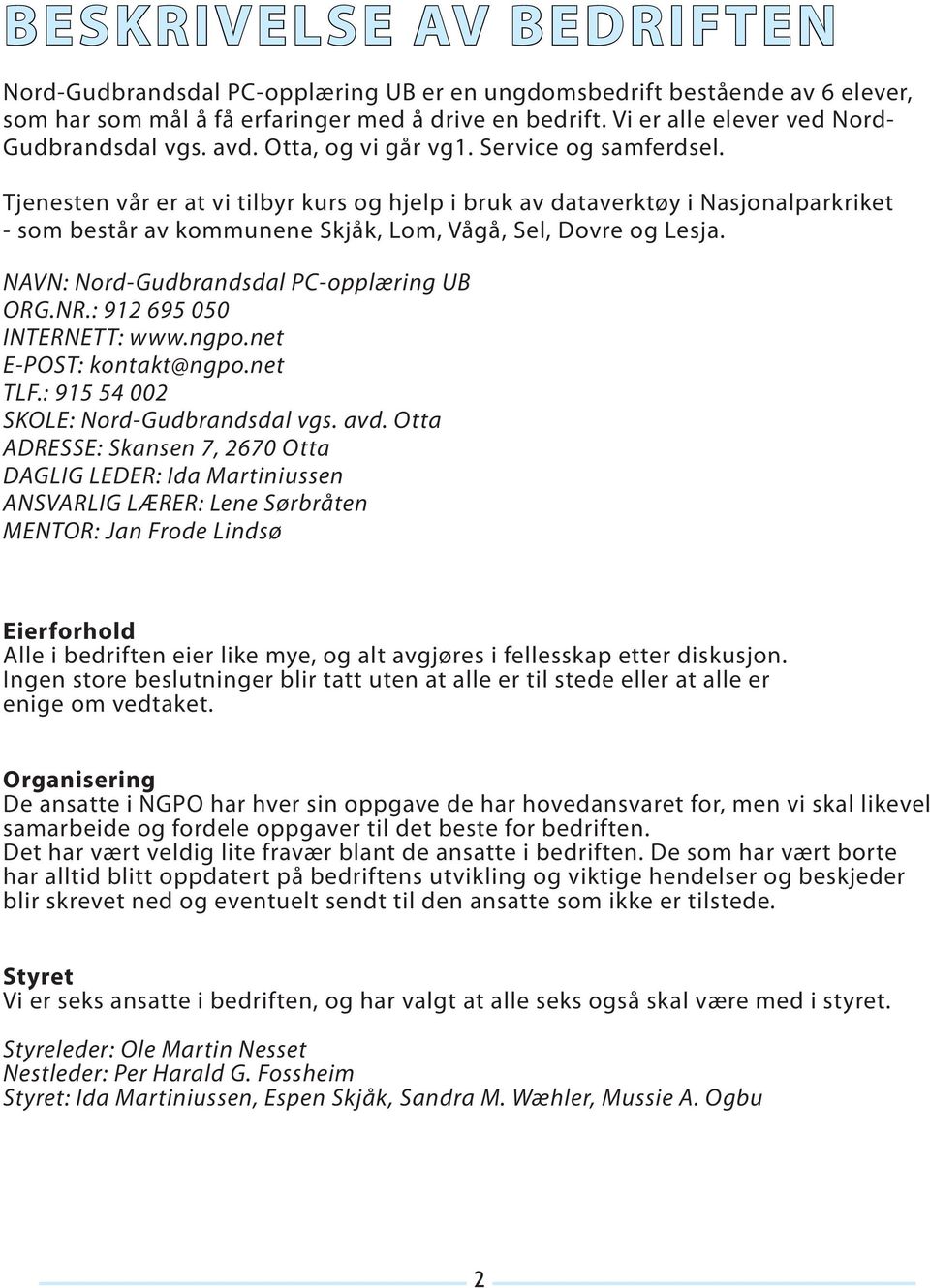 Tjenesten vår er at vi tilbyr kurs og hjelp i bruk av dataverktøy i Nasjonalparkriket - som består av kommunene Skjåk, Lom, Vågå, Sel, Dovre og Lesja. NAVN: Nord-Gudbrandsdal PC-opplæring UB ORG.NR.