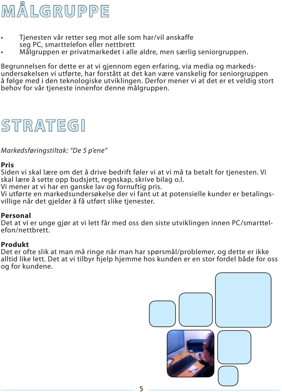 utviklingen. Derfor mener vi at det er et veldig stort behov for vår tjeneste innenfor denne målgruppen.