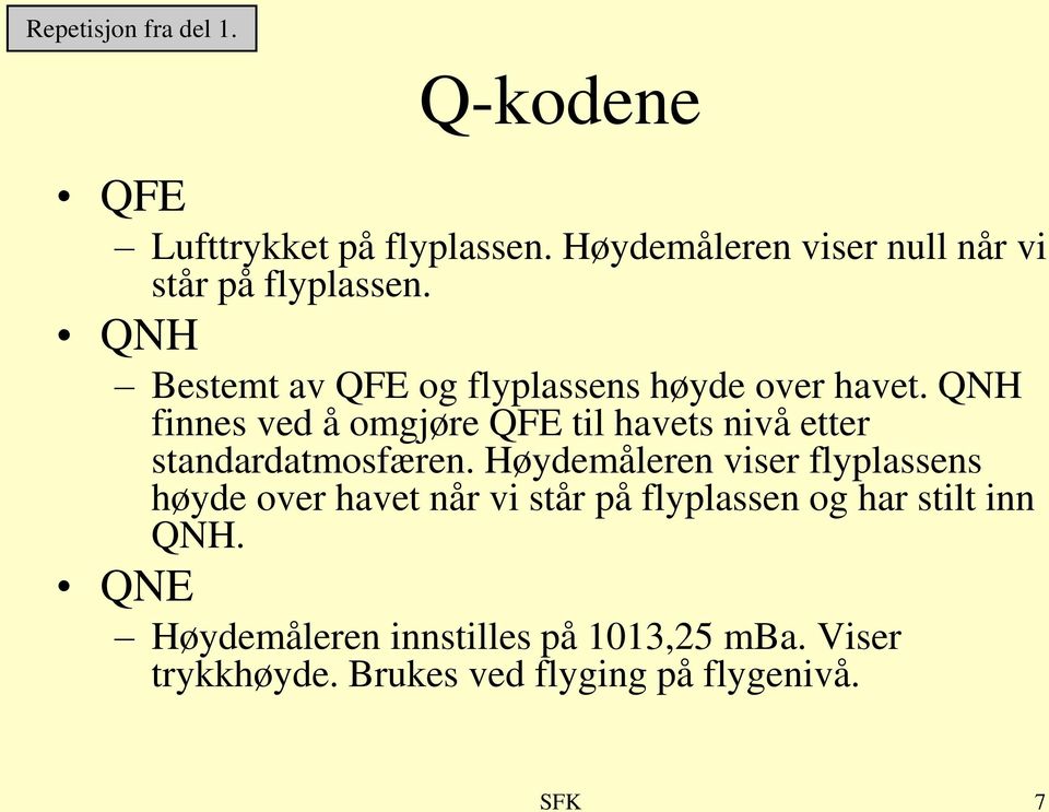 QNH finnes ved å omgjøre QFE til havets nivå etter standardatmosfæren.